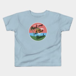 Find me at the beach Kids T-Shirt